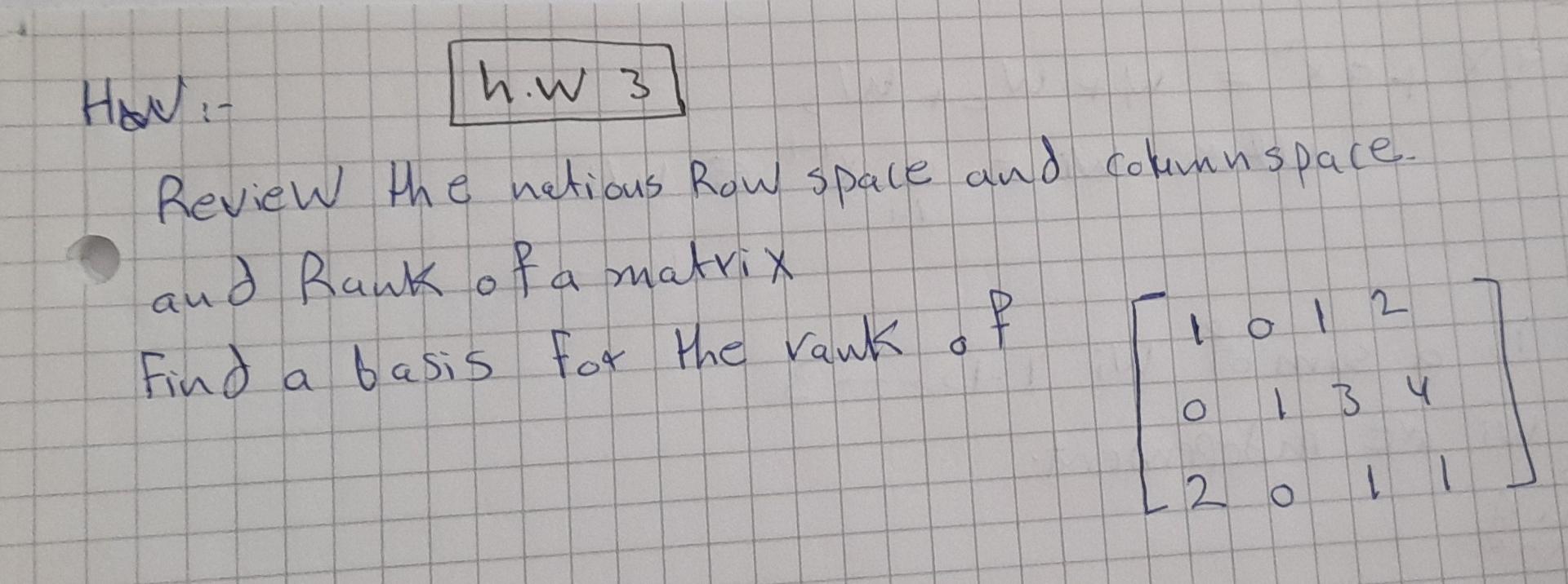 17 H W3 Review The Natious Row Space And Columnspace And Rank Of A Matrix Find A Basis For The Rank Of A Lo 1 2 O I By 1