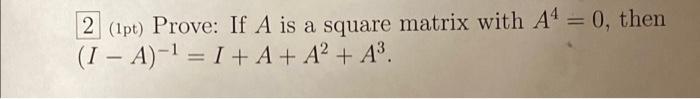 2 Ipt Prove If A Is A Square Matrix With A 0 Then 1 A 1 I A A A3 6 Ipts Prove For Square A If 1