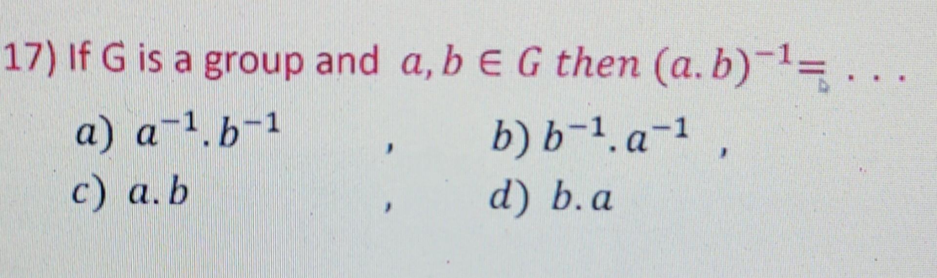 17 If G Is A Group And A B E G Then A B 1 A A 1 B 1 B B 1 A 1 C A B D B A 1