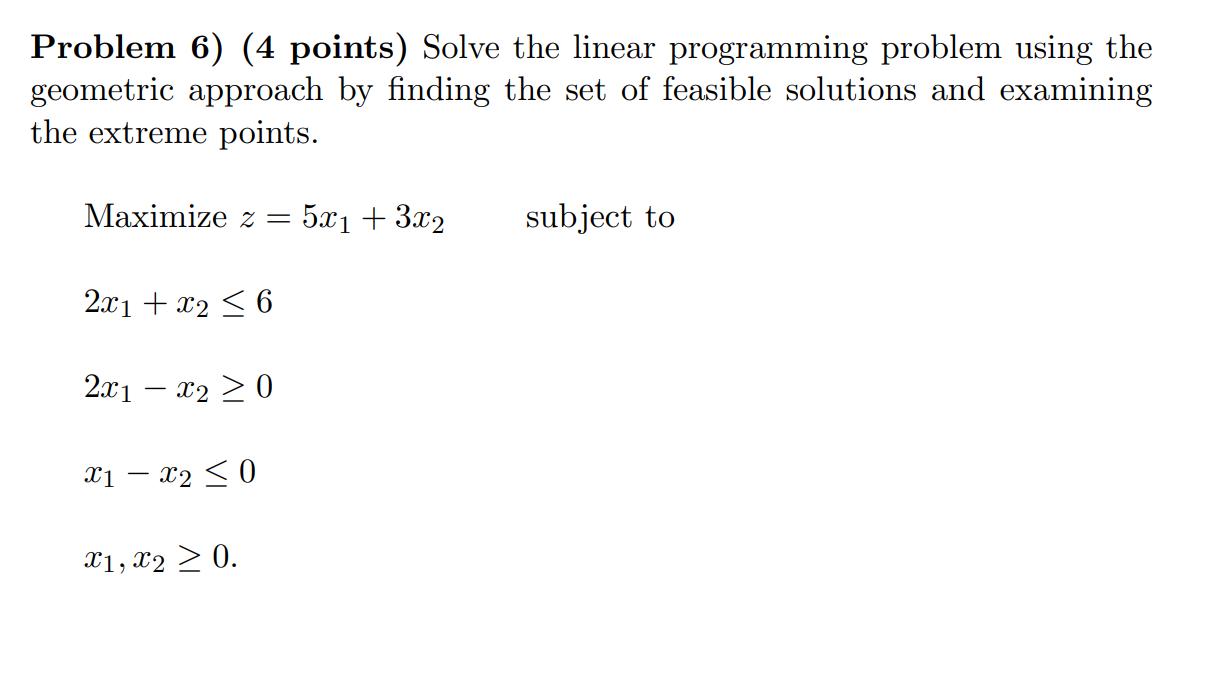 Problem 6 4 Points Solve The Linear Programming Problem Using The Geometric Approach By Finding The Set Of Feasible S 1