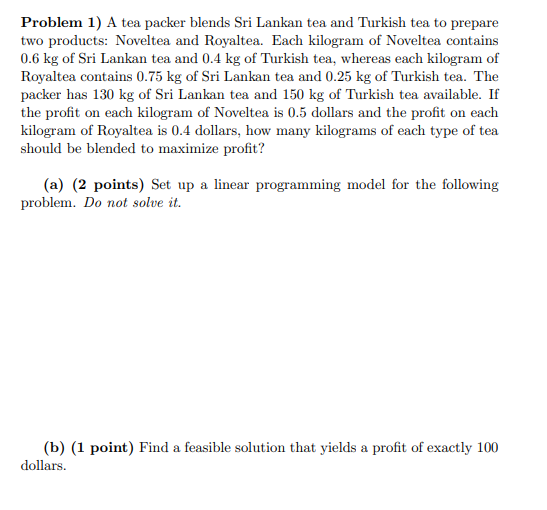 Problem 1 A Tea Packer Blends Sri Lankan Tea And Turkish Tea To Prepare Two Products Noveltea And Royaltea Each Kilog 1