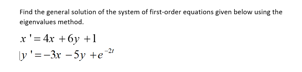 Find The General Solution Of The System Of First Order Equations Given Below Using The Eigenvalues Method X 4x 6y 1
