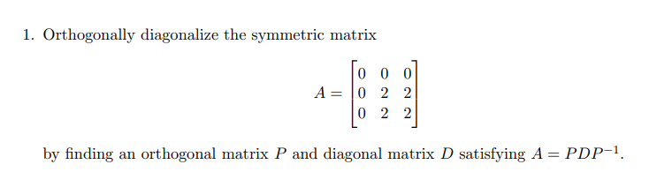 1 Orthogonally Diagonalize The Symmetric Matrix 0 0 0 A 0 2 2 0 2 2 By Finding An Orthogonal Matrix P And Diagonal Mat 1
