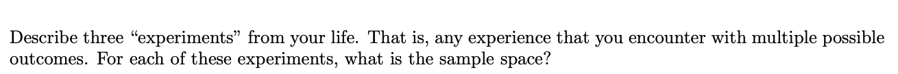 Describe Three Experiments From Your Life That Is Any Experience That You Encounter With Multiple Possible Outcomes 1