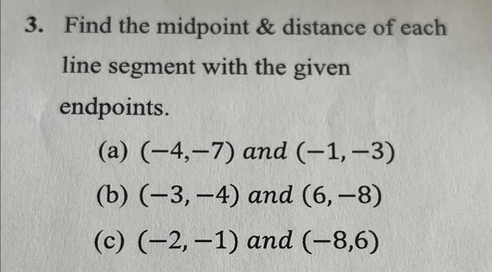 3 Find The Midpoint Distance Of Each Line Segment With The Given Endpoints A 4 7 And 1 3 B 3 4 And 1