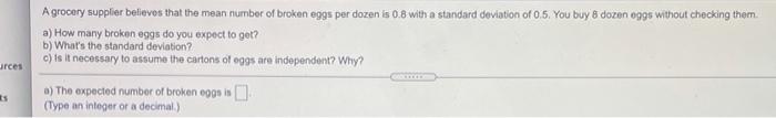 A Grocery Supplier Believes That The Mean Number Of Broken Eggs Per Dozen Is 0 8 With A Standard Deviation Of 0 5 You B 1