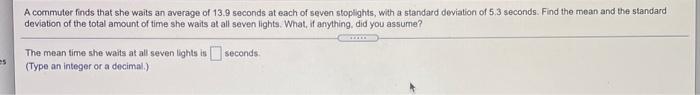 A Commuter Finds That She Waits An Average Of 13 9 Seconds At Each Of Seven Stoplights With A Standard Deviation Of 5 3 1