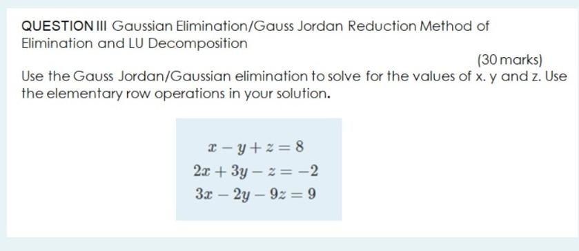 Question Iii Gaussian Elimination Gauss Jordan Reduction Method Of Elimination And Lu Decomposition 30 Marks Use The G 1