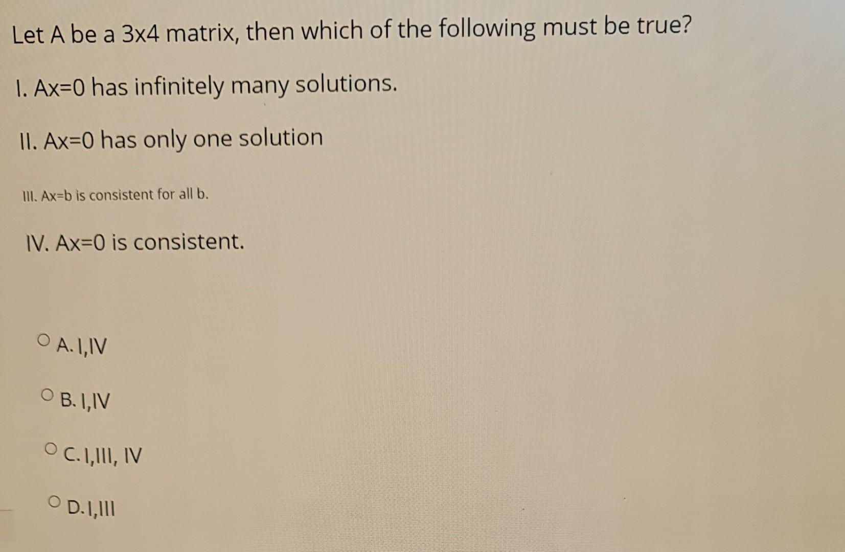 Let A Be A 3x4 Matrix Then Which Of The Following Must Be True 1 Ax 0 Has Infinitely Many Solutions Ii Ax 0 Has Onl 1