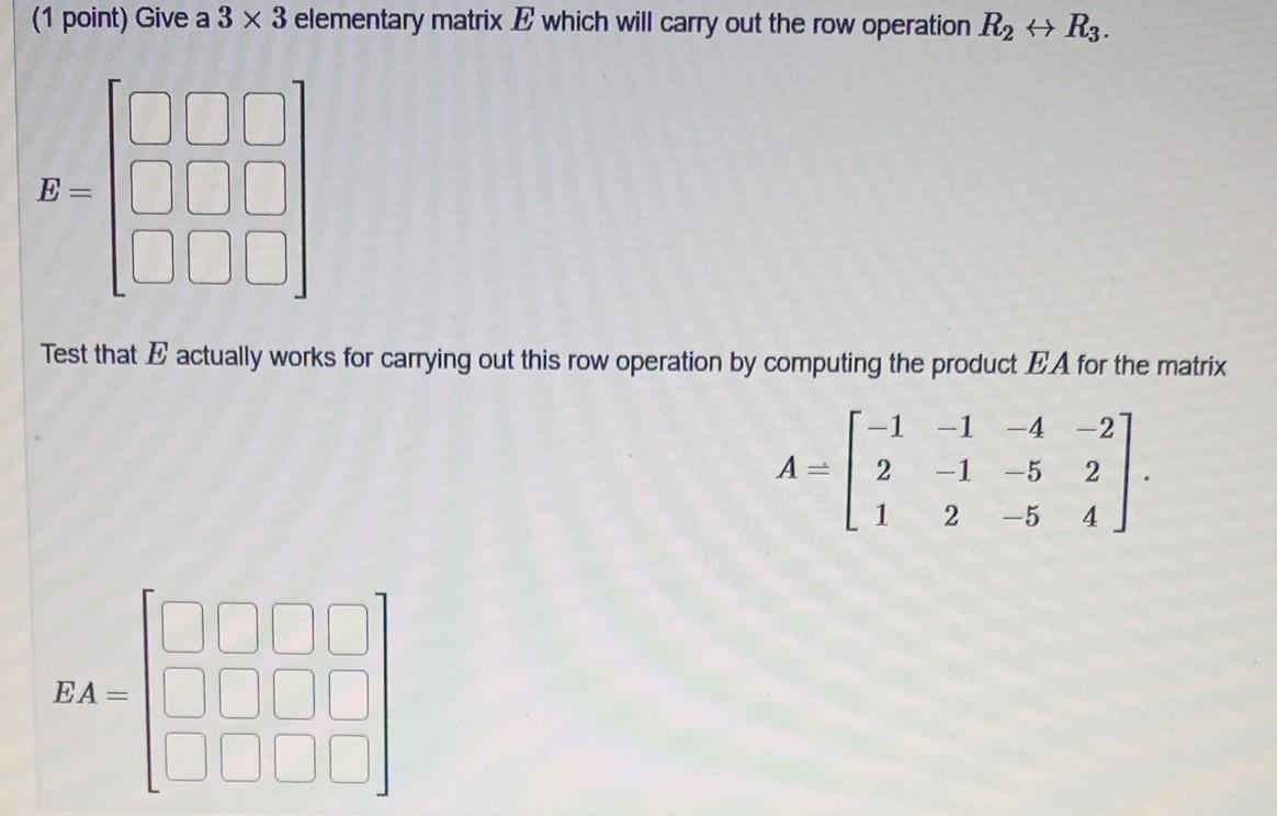 1 Point Give A 3 X 3 Elementary Matrix E Which Will Carry Out The Row Operation R2 R3 E Jo Test That E Actually Wo 1