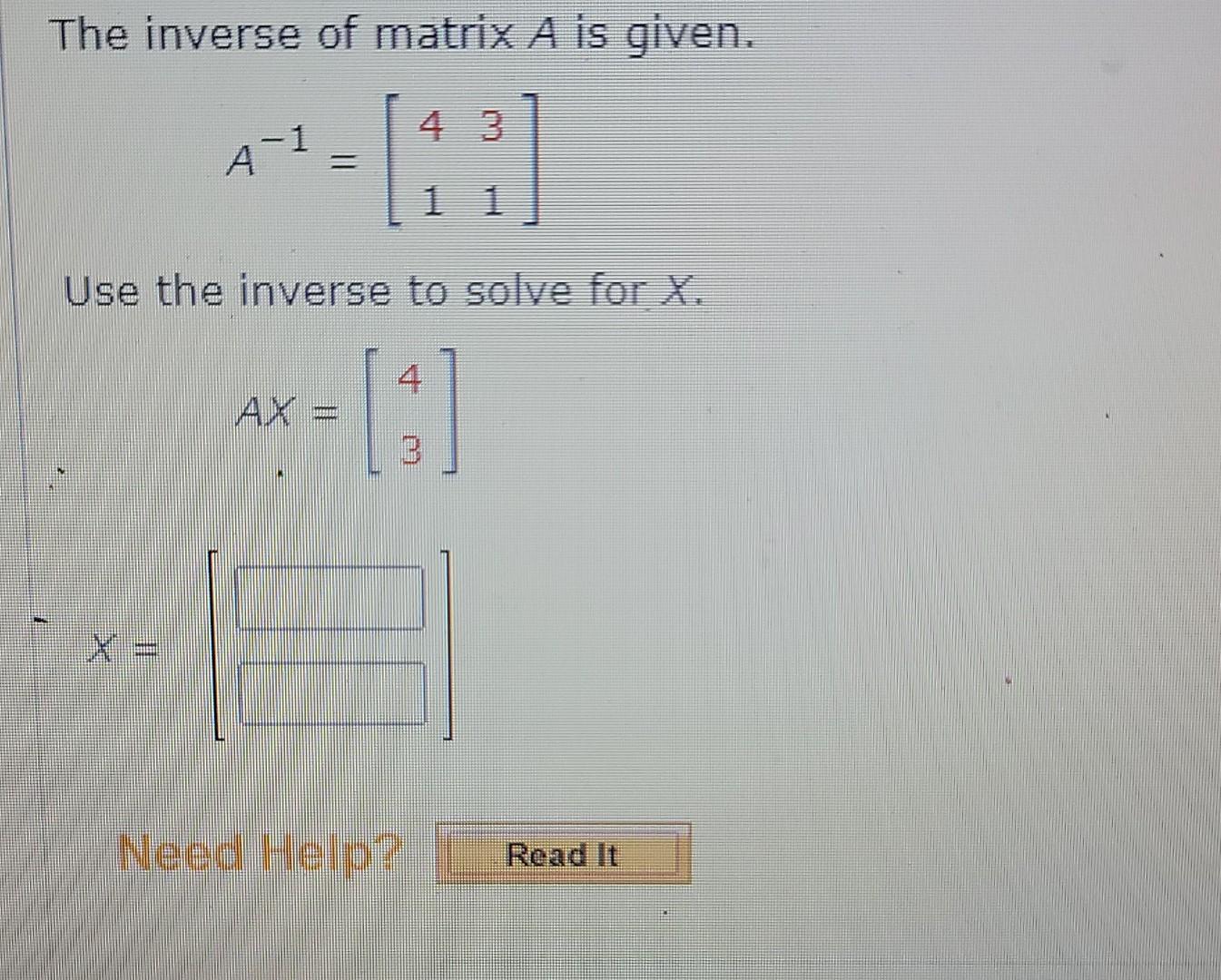 The Inverse Of Matrix A Is Given Ai 12 Use The Inverse To Solve For X 4 X Need Help Read It Consider The Foll 1