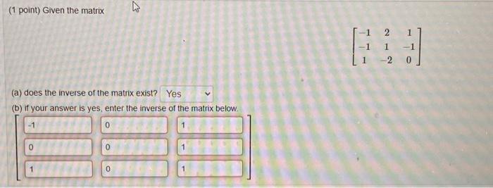 1 Point Given The Matrix 2 1 1 A Does The Inverse Of The Matrix Exist Yes B If Your Answer Is Yes Enter The In 1