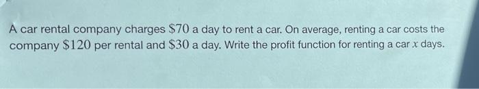 A Car Rental Company Charges 70 A Day To Rent A Car On Average Renting A Car Costs The Company 120 Per Rental And 3 1