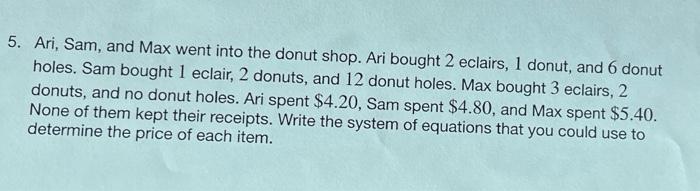 5 Ari Sam And Max Went Into The Donut Shop Ari Bought 2 Eclairs 1 Donut And 6 Donut Holes Sam Bought L Eclair 2 1