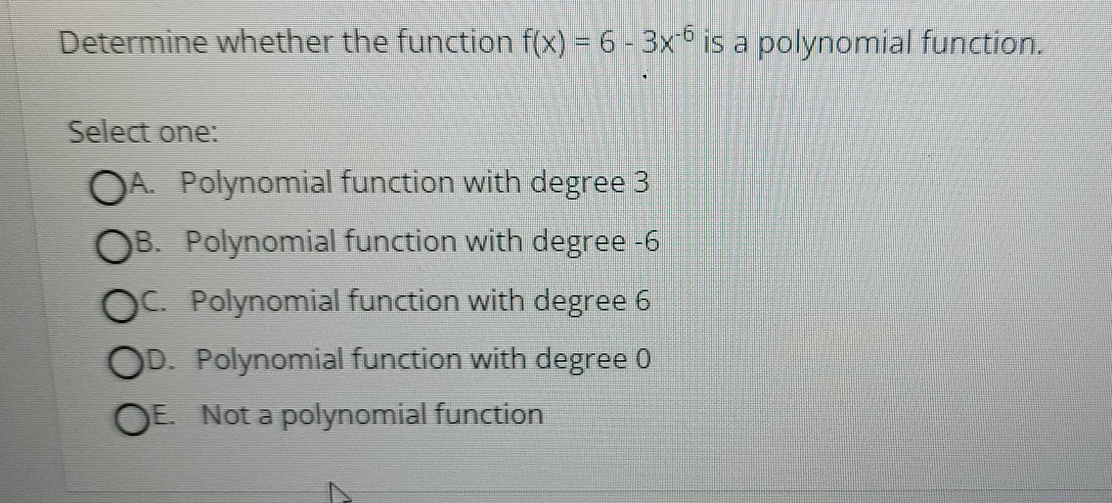 Determine Whether The Function F X 6 3x6 Is A Polynomial Function Select One Oa Polynomial Function With Degree 1