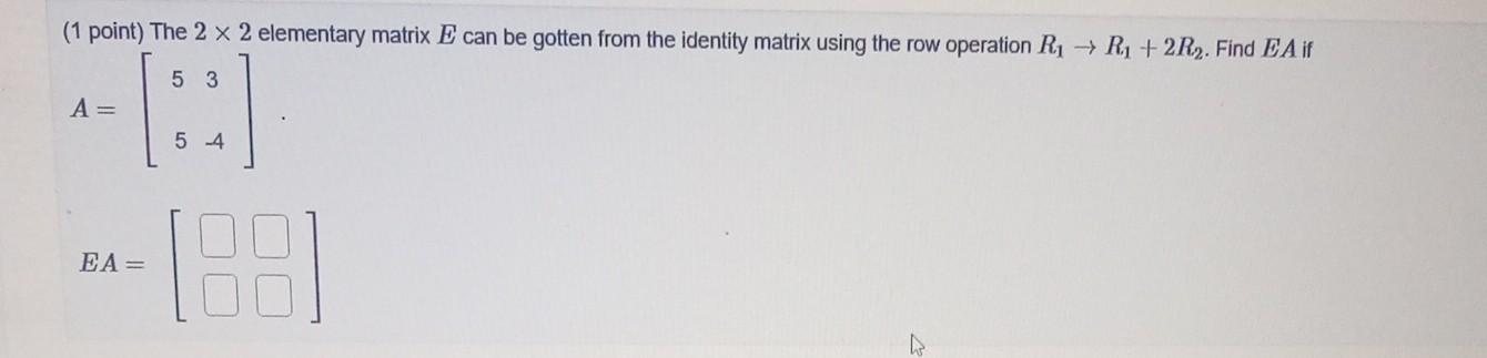 1 Point The 2 X 2 Elementary Matrix E Can Be Gotten From The Identity Matrix Using The Row Operation Ri Ri 2r2 Fin 1