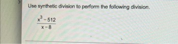Use Synthetic Division To Perform The Following Division X 3 X 512 X 8 1