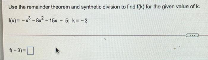 Use The Remainder Theorem And Synthetic Division To Find F K For The Given Value Of K F X X 3 8x 15x 5 K 1