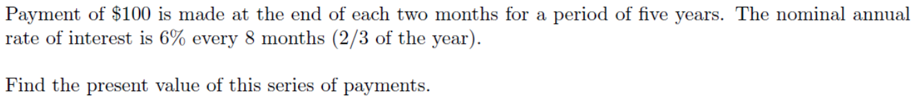 Payment Of 100 Is Made At The End Of Each Two Months For A Period Of Five Years The Nominal Annual Rate Of Interest Is 1