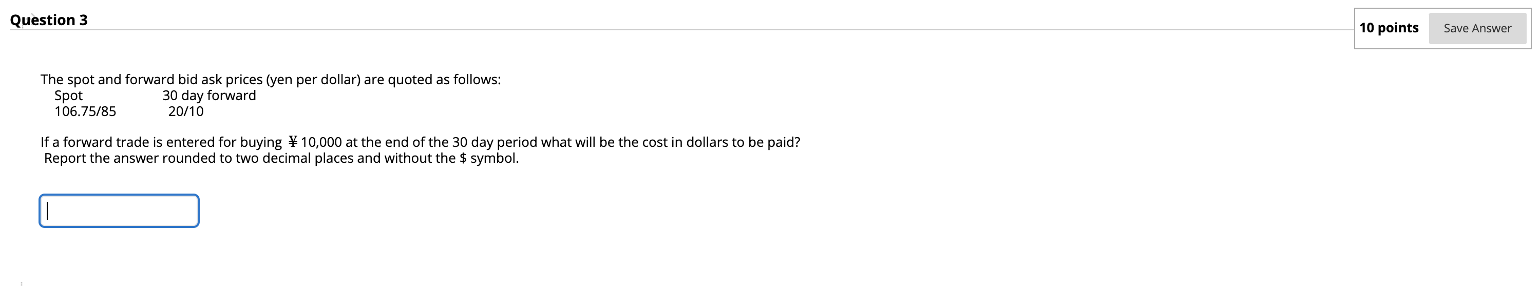 Question 3 10 Points Save Answer The Spot And Forward Bid Ask Prices Yen Per Dollar Are Quoted As Follows Spot 30 Day 1