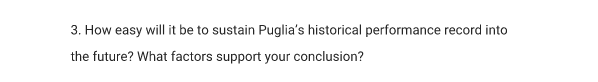 3 How Easy Will It Be To Sustain Puglia S Historical Performance Record Into The Future What Factors Support Your Conc 1