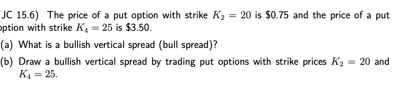 Jc 15 6 The Price Of A Put Option With Strike K2 20 Is 0 75 And The Price Of A Put Option With Strike K4 25 Is 3 50 1