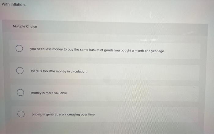 With Inflation Multiple Choice You Need Less Money To Buy The Same Basket Of Goods You Bought A Month Or A Year Ago The 1