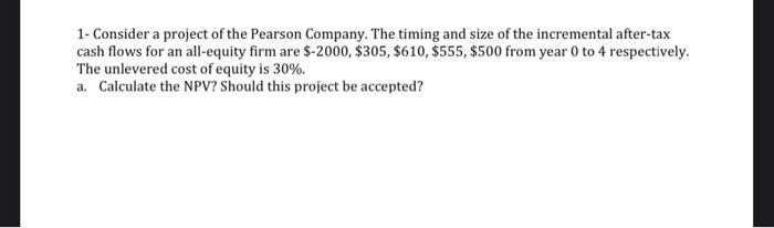 1 Consider A Project Of The Pearson Company The Timing And Size Of The Incremental After Tax Cash Flows For An All Equ 1