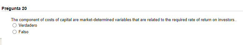 Pregunta 20 The Component Of Costs Of Capital Are Market Determined Variables That Are Related To The Required Rate Of R 1
