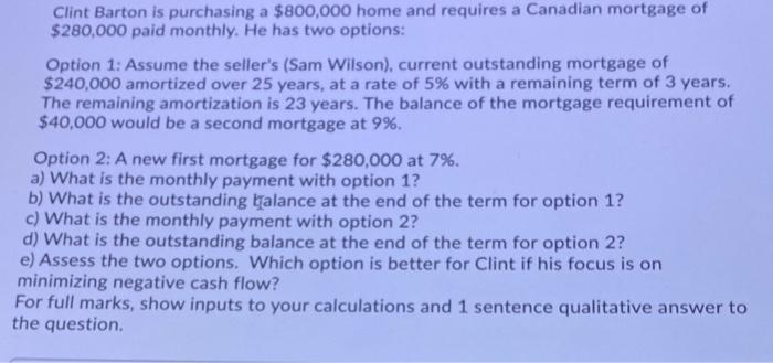Clint Barton Is Purchasing A 800 000 Home And Requires A Canadian Mortgage Of 280 000 Paid Monthly He Has Two Options 1