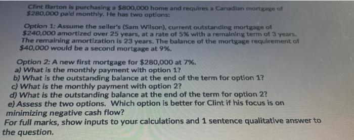 Clint Barton Is Purchasing A 800 000 Home And Requires A Canadian Mortgage Of 280 000 Paid Monthly He Has Two Options 1