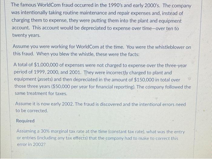 The Famous World Com Fraud Occurred In The 1990 S And Early 2000 S The Company Was Intentionally Taking Routine Mainten 1