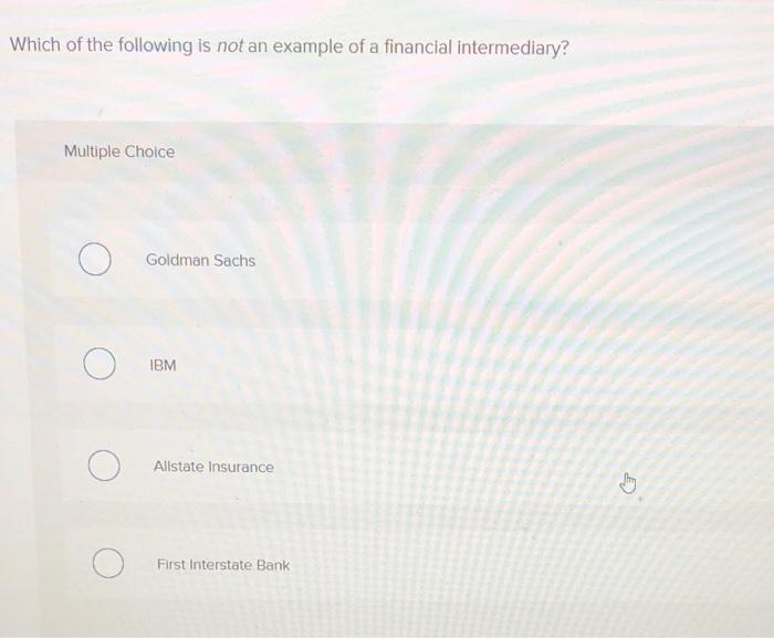 Which Of The Following Is Not An Example Of A Financial Intermediary Multiple Choice Goldman Sachs Ibm Allstate Insuran 1