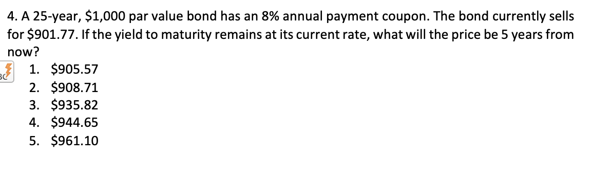 Bc 4 A 25 Year 1 000 Par Value Bond Has An 8 Annual Payment Coupon The Bond Currently Sells For 901 77 If The Yie 1