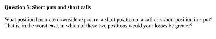Question 3 Short Puts And Short Calls What Position Has More Downside Exposure A Short Position In A Call Or A Short P 1