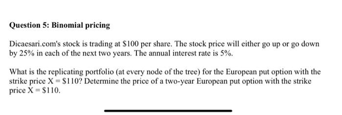 Question 5 Binomial Pricing Dicaesari Com S Stock Is Trading At 100 Per Share The Stock Price Will Either Go Up Or Go 1