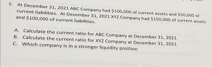 5 At December 31 2021 Abc Company Had 100 000 Of Current Assets And 50 000 Of Current Liabilities At December 31 2 1