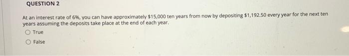 Question 2 At An Interest Rate Of 6 You Can Have Approximately 15 000 Ten Years From Now By Depositing 1 192 50 Ever 1