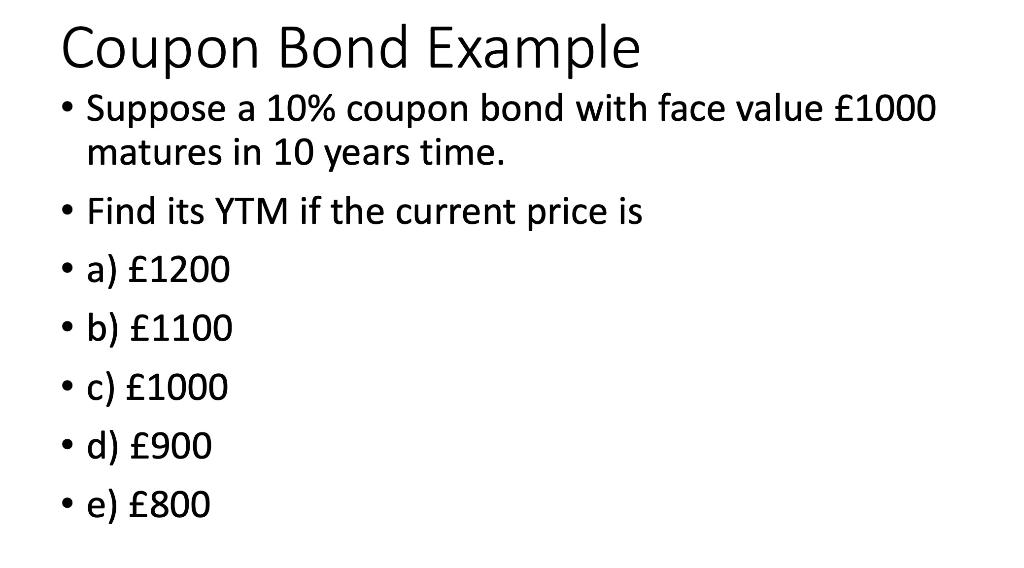 Coupon Bond Example Suppose A 10 Coupon Bond With Face Value 1000 Matures In 10 Years Time Find Its Ytm If The 1