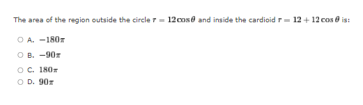 The Area Of The Region Outside The Circle R 12 Cose And Inside The Cardioid R 12 12 Cos Is O A 180 Ob 90 O C 1