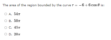 The Area Of The Region Bounded By The Curve R 6 6 Cos Is O A 54 Ob 50 O C 457 Od 20 1