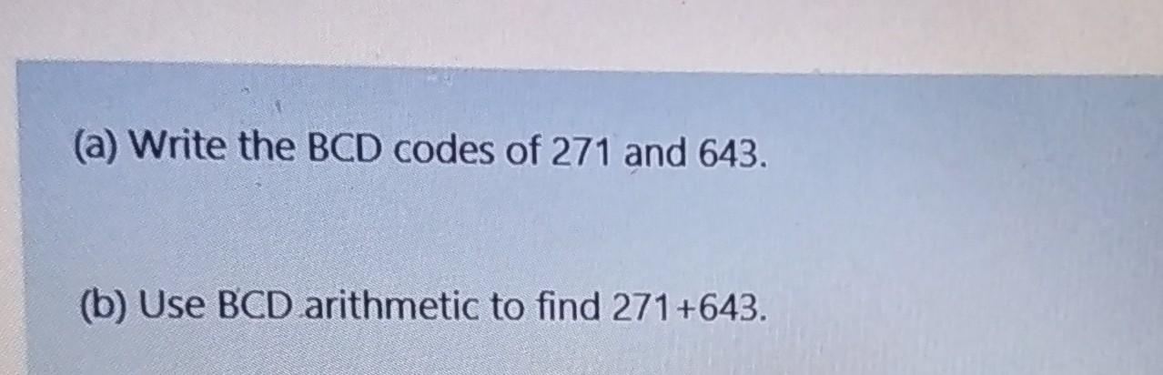 A Write The Bcd Codes Of 271 And 643 B Use Bcd Arithmetic To Find 271 643 1