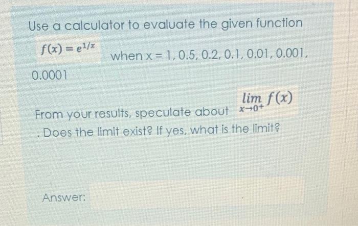 Use A Calculator To Evaluate The Given Function F X 1 7 When X 1 0 5 0 2 0 1 0 01 0 001 0 0001 Lim F X From Y 1