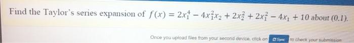 Find The Taylor S Series Expansion Of F X 2x1 4x1x2 2x3 2x 4x2 10 About 0 1 Once You Upload Files From 1
