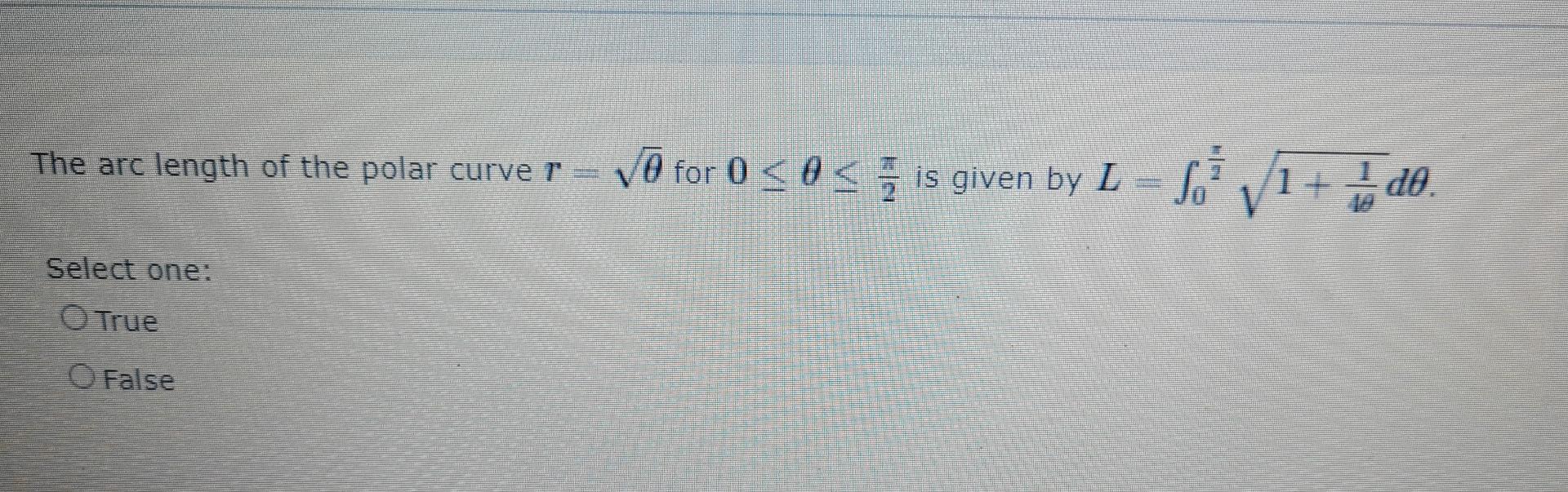 The Arc Length Of The Polar Curve R Vo For O Ses Is Given By L Soi 1 D Select One True O False 1