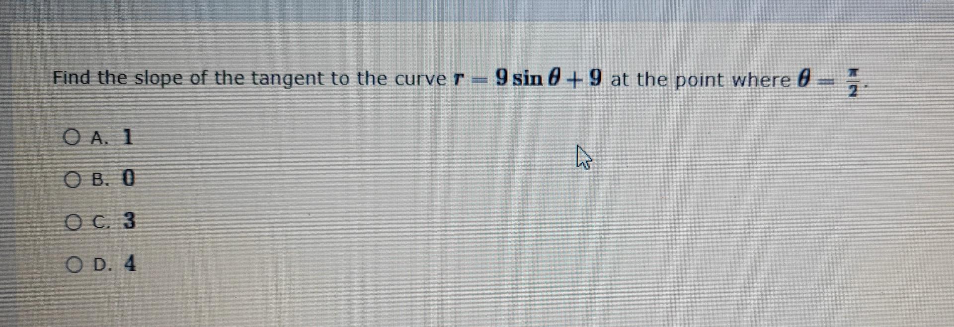 Find The Slope Of The Tangent To The Curve R 9 Sin 8 9 At The Point Where A A 1 E Bo O C 3 Od 4 1