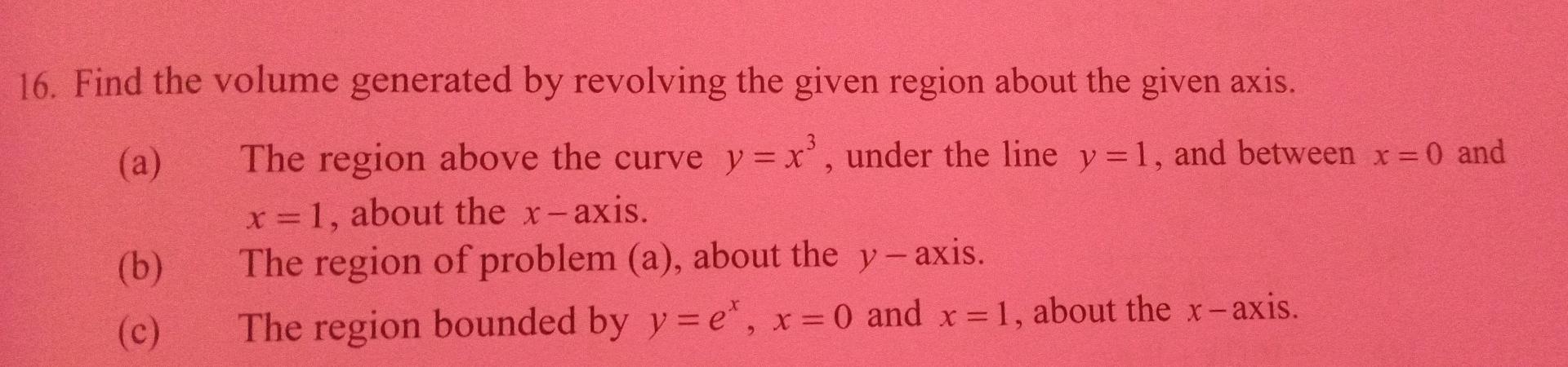2 16 Find The Volume Generated By Revolving The Given Region About The Given Axis A The Region Above The Curve Y X 1