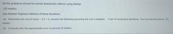 All The Problems Should Be Solved Analytically Without Using Matlab 25 Marks Use Newton Raphson Method Of Three Iterat 1