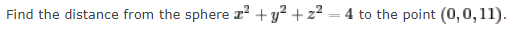 Find The Distance From The Sphere 2 Y2 Z2 4 To The Point 0 0 11 1