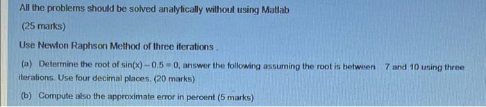 All The Problems Should Be Solved Analytically Without Using Matlab 25 Marks Use Newton Raphson Method Of Three Iterat 1